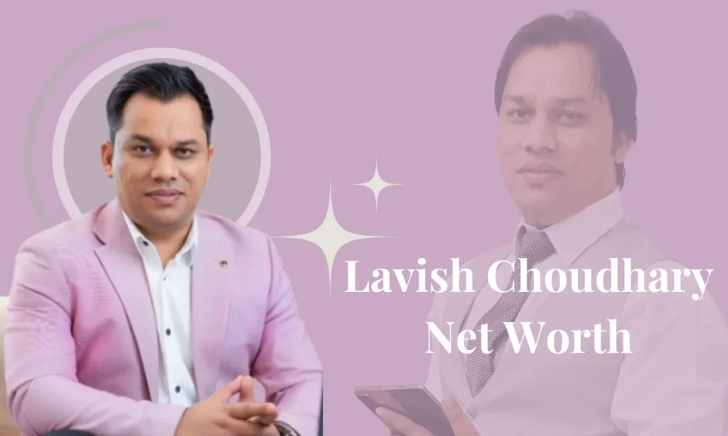 Lavish choudhary net worth