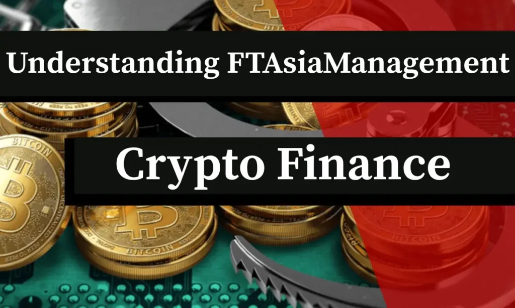 Understanding FTAsiaManagement Crypto Finance